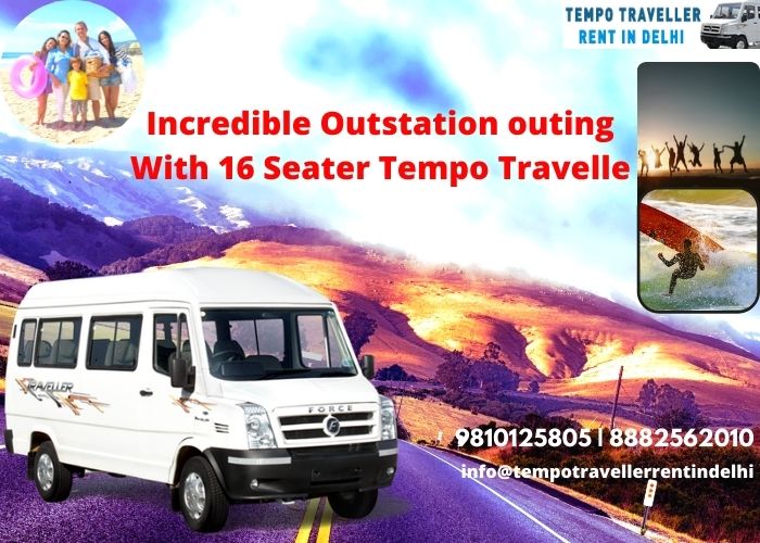 Incredible Outstation outing With 16 Seater Tempo Traveller by tempotravellerrentindelhi - Ourboox.com